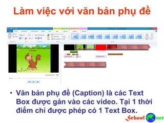 Làm việc với văn bản phụ đề
• Văn bản phụ đề (Caption) là các Text
Box được gán vào các video. Tại 1 thời
điểm chỉ được phép có 1 Text Box.
 