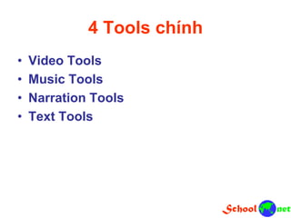 4 Tools chính
• Video Tools
• Music Tools
• Narration Tools
• Text Tools
 