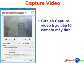 Capture Video
• Cửa sổ Capture
video trực tiếp từ
camera máy tính.
 