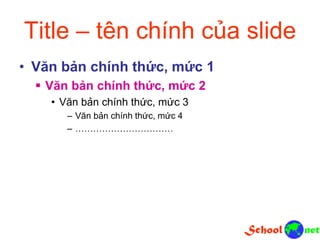 Title – tên chính của slide
• Văn bản chính thức, mức 1
 Văn bản chính thức, mức 2
• Văn bản chính thức, mức 3
– Văn bản chính thức, mức 4
– ……………………………
 