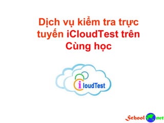 Dịch vụ kiểm tra trực
tuyến iCloudTest trên
Cùng học
 