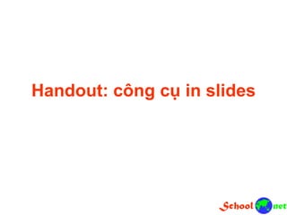 Handout: công cụ in slides
 