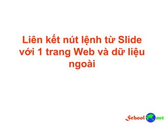 Liên kết nút lệnh từ Slide
với 1 trang Web và dữ liệu
ngoài
 