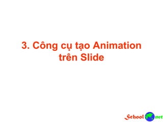3. Công cụ tạo Animation
trên Slide
 