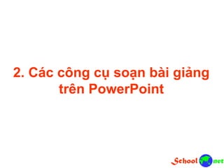 2. Các công cụ soạn bài giảng
trên PowerPoint
 