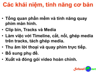 Các khái niệm, tính năng cơ bản
• Tổng quan phần mềm và tính năng quay
phim màn hình.
• Clip bin, Tracks và Media
• Làm việc với Timeline, cắt, nối, ghép media
trên tracks, tách ghép media.
• Thu âm lời thoại và quay phim trực tiếp.
• Bổ sung phụ đề.
• Xuất và đóng gói video hoàn chỉnh.
 