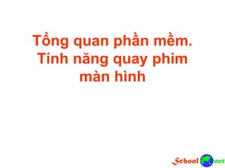 Tổng quan phần mềm.
Tính năng quay phim
màn hình
 