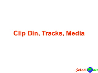 Clip Bin, Tracks, Media
 