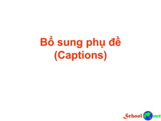 Bổ sung phụ đề
(Captions)
 