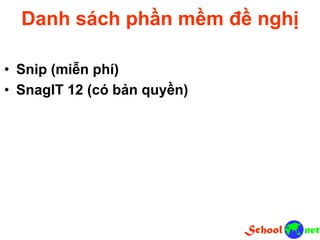 Danh sách phần mềm đề nghị
• Snip (miễn phí)
• SnagIT 12 (có bản quyền)
 