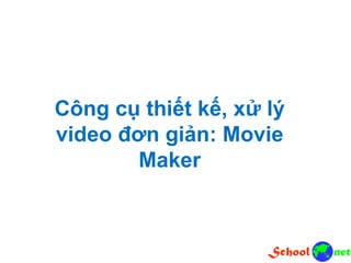 Công cụ thiết kế, xử lý
video đơn giản: Movie
Maker
 