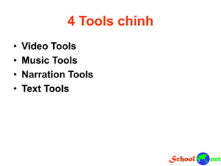 4 Tools chính
• Video Tools
• Music Tools
• Narration Tools
• Text Tools
 