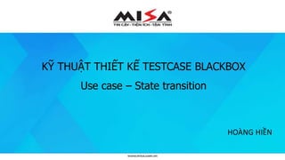 KỸ THUẬT THIẾT KẾ TESTCASE BLACKBOX
Use case – State transition
HOÀNG HIỀN
 