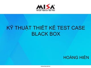 KỸ THUẬT THIẾT KẾ TEST CASE
BLACK BOX
HOÀNG HIỀN
 