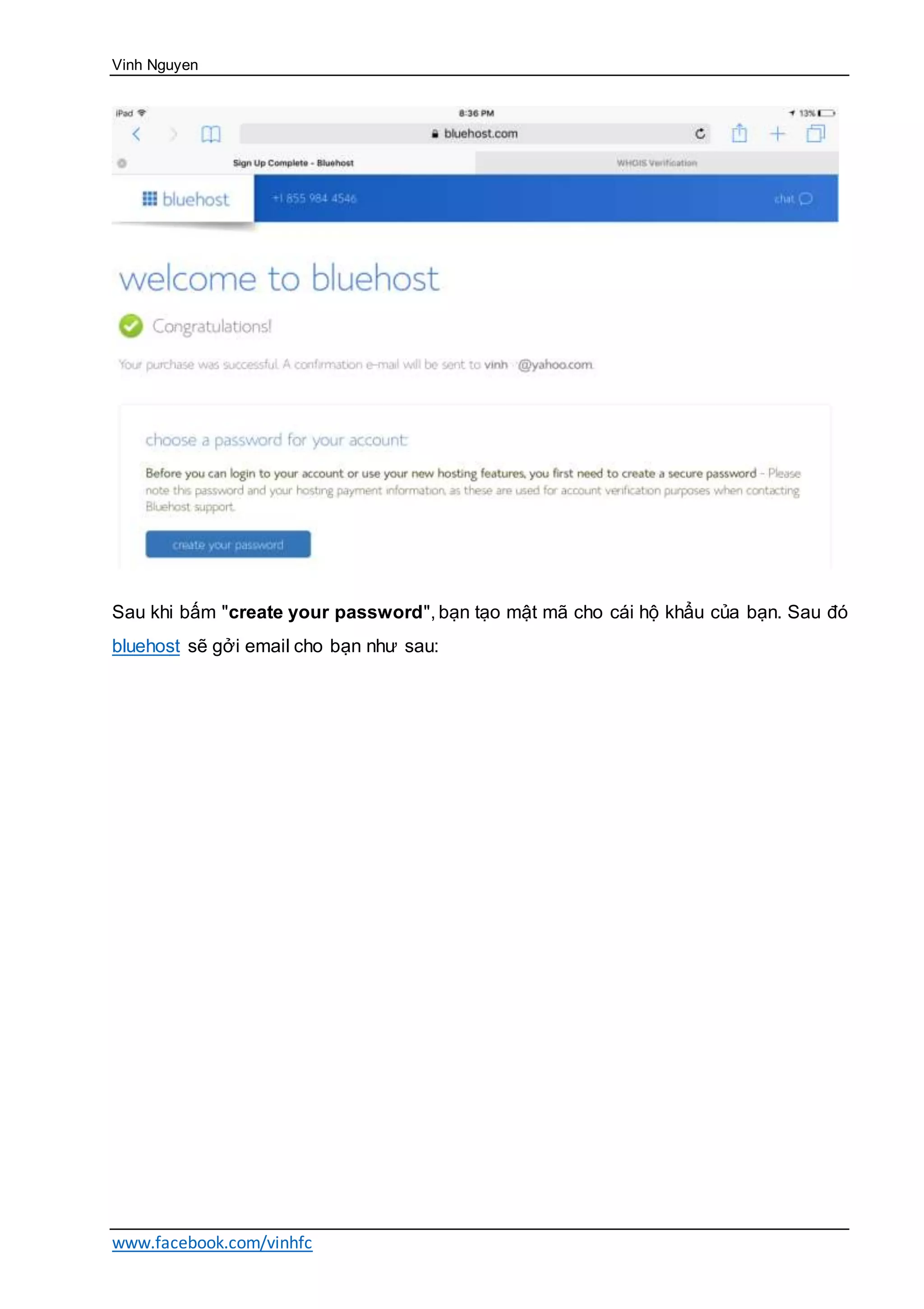 Vinh Nguyen
www.facebook.com/vinhfc
Sau khi bấm "create your password", bạn tạo mật mã cho cái hộ khẩu của bạn. Sau đó
bluehost sẽ gởi email cho bạn như sau:
 