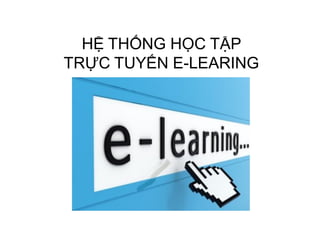 HỆ THỐNG HỌC TẬP
TRỰC TUYẾN E-LEARING
 