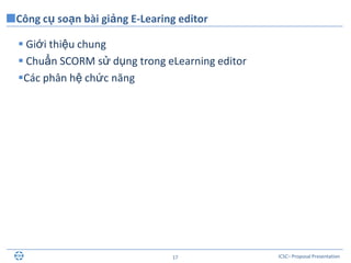ICSC– Proposal Presentation17
 Giới thiệu chung
 Chuẩn SCORM sử dụng trong eLearning editor
Các phân hệ chức năng
Công cụ soạn bài giảng E-Learing editor
 
