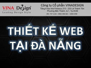 Công ty Cổ phần VINADESIGN
091 737 1133 – 0902 398 365 – 1900 6789
Tầng 6 tòa nhà Fimexco 213 - 233 Lê Thánh Tôn
Phường Bến Thành, Q.1, Tp.HCM
 