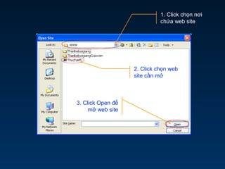 2. Click chọn web
site cần mở
1. Click chọn nơi
chứa web site
3. Click Open để
mở web site
 