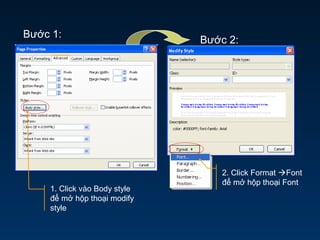 Bước 1:
1. Click vào Body style
để mở hộp thoại modify
style
Bước 2:
2. Click Format Font
để mở hộp thoại Font
 