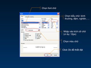 Chọn font chữ
Chọn kiểu chữ: bình
thường, đậm, nghiên, …
Click Ok để thiết đặt
Nhập vào kích cỡ chữ
(ví dụ: 12px)
Chọn màu chữ
 