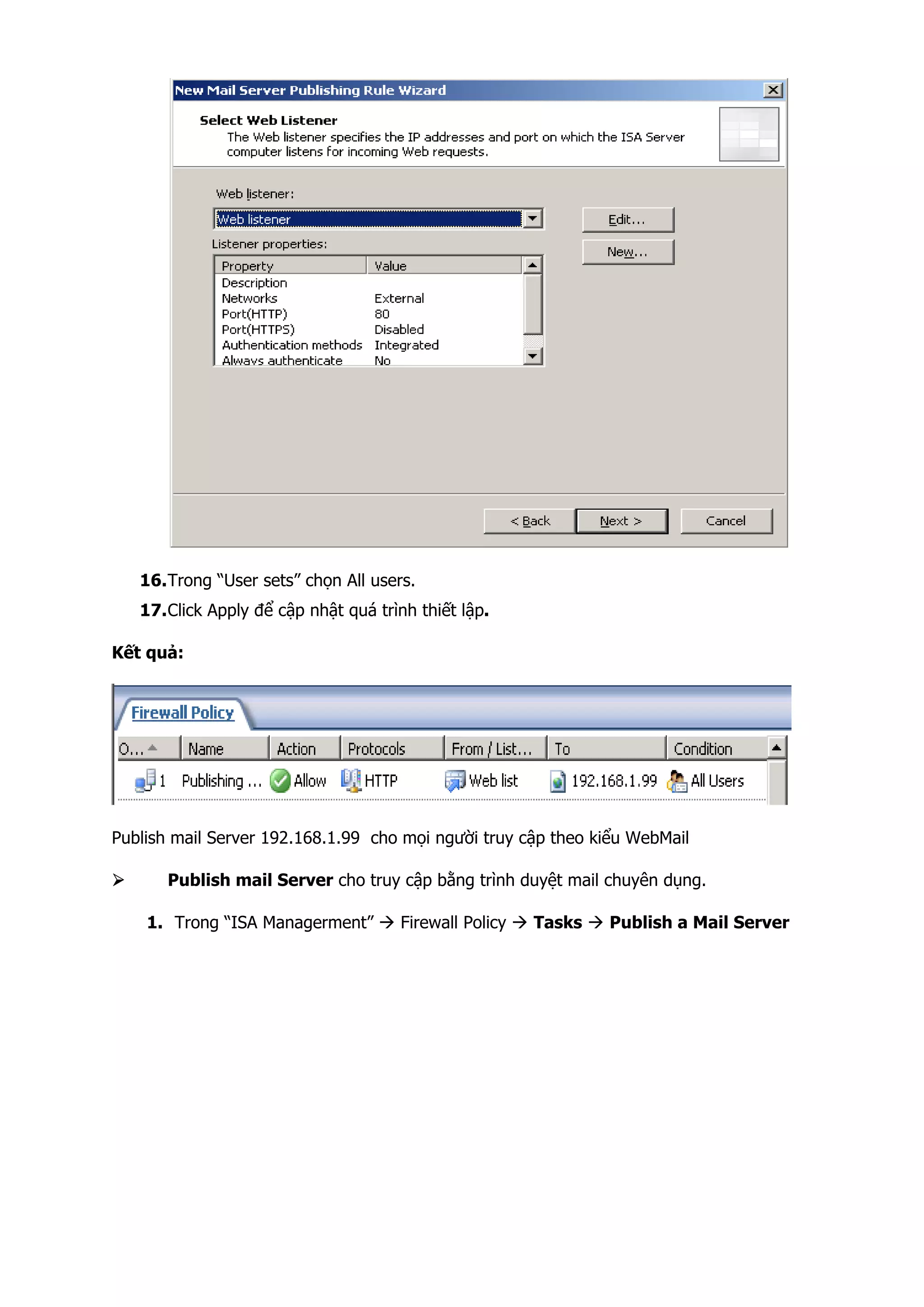 16.Trong “User sets” chọn All users.
17.Click Apply để cập nhật quá trình thiết lập.
Kết quả:
Publish mail Server 192.168.1.99 cho mọi người truy cập theo kiểu WebMail
Publish mail Server cho truy cập bằng trình duyệt mail chuyên dụng.
1. Trong “ISA Managerment” Firewall Policy Tasks Publish a Mail Server
 