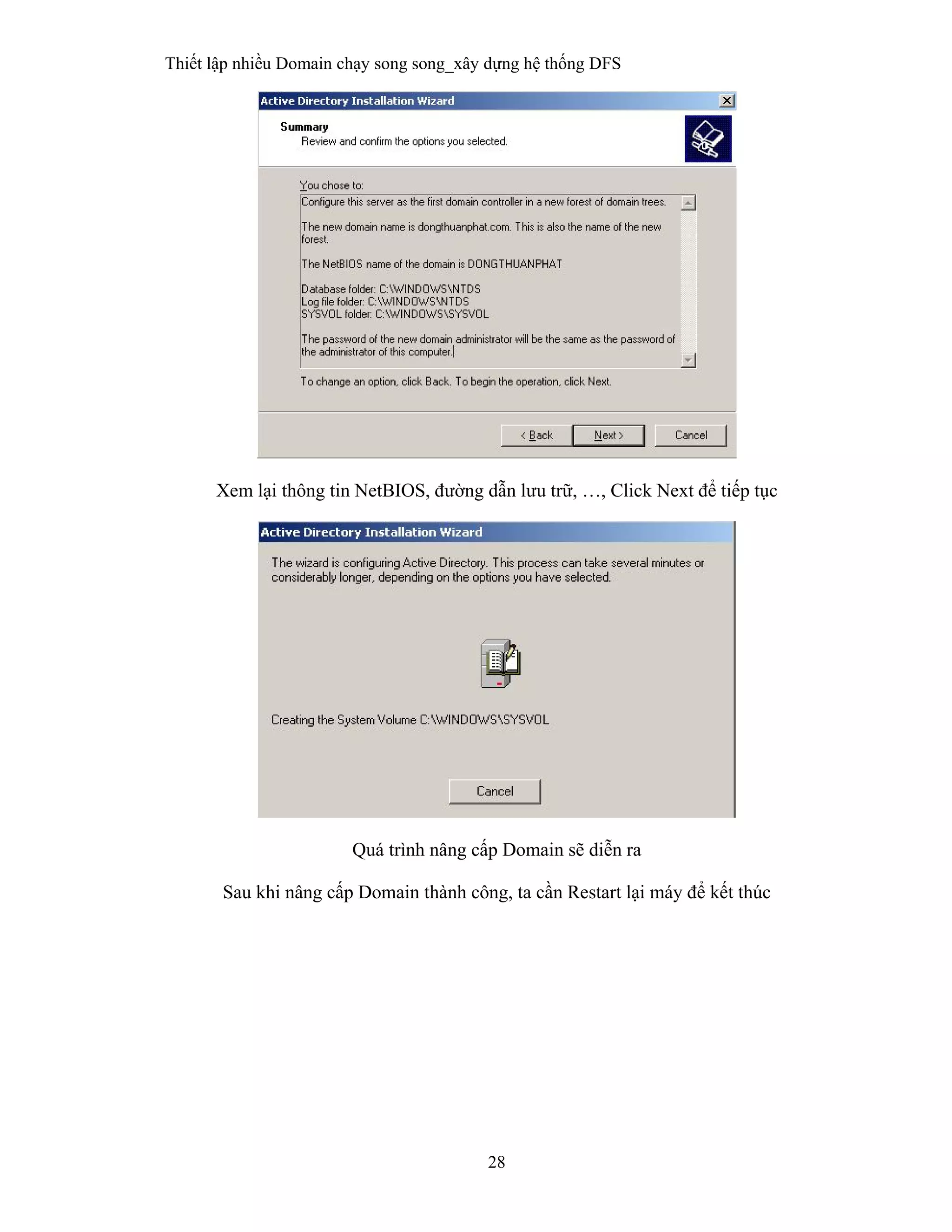Thiết lập nhiều Domain chạy song song_xây dựng hệ thống DFS
28
 
Xem lại thông tin NetBIOS, đường dẫn lưu trữ, …, Click Next để tiếp tục
Quá trình nâng cấp Domain sẽ diễn ra
Sau khi nâng cấp Domain thành công, ta cần Restart lại máy để kết thúc
 