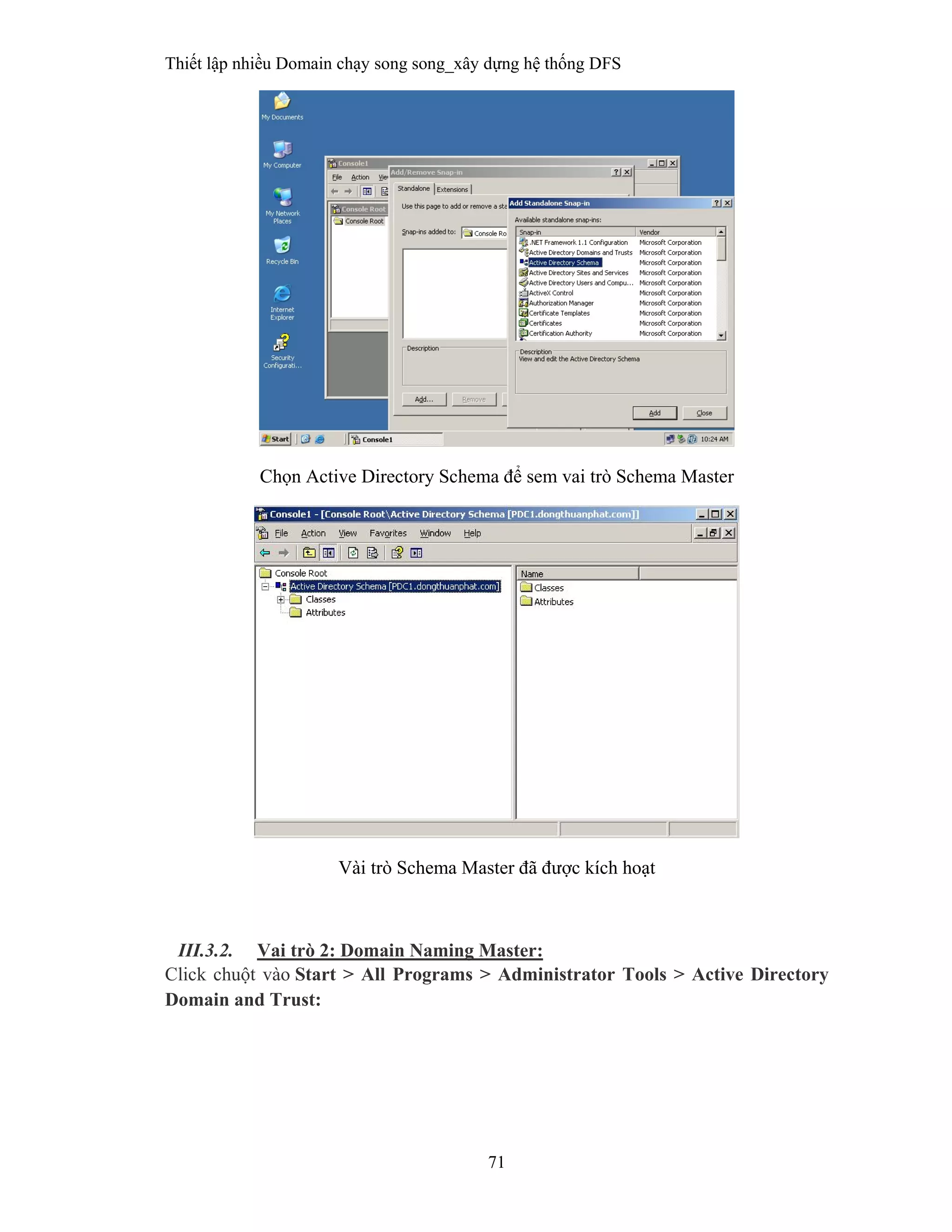Thiết lập nhiều Domain chạy song song_xây dựng hệ thống DFS
71
 
Chọn Active Directory Schema để sem vai trò Schema Master
Vài trò Schema Master đã được kích hoạt
III.3.2. Vai trò 2: Domain Naming Master:
Click chuột vào Start > All Programs > Administrator Tools > Active Directory
Domain and Trust:
 