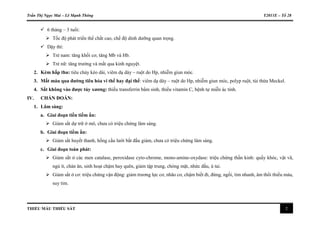 Trần Thị Ngọc Mai – Lê Mạnh Thông Y2011E – Tổ 28
THIẾU MÁU THIẾU SẮT 2
 6 tháng – 3 tuổi:
 Tốc độ phát triển thể chất cao, chế độ dinh dưỡng quan trọng.
 Dậy thì:
 Trẻ nam: tăng khối cơ, tăng Mb và Hb.
 Trẻ nữ: tăng trưởng và mất qua kinh nguyệt.
2. Kém hấp thu: tiêu chảy kéo dài, viêm dạ dày – ruột do Hp, nhiễm giun móc.
3. Mất máu qua đường tiêu hóa vi thể hay đại thể: viêm dạ dày – ruột do Hp, nhiễm giun móc, polyp ruột, túi thừa Meckel.
4. Sắt không vào được tủy xương: thiếu transferrin bẩm sinh, thiếu vitamin C, bệnh tự miễn ác tính.
IV. CHẨN ĐOÁN:
1. Lâm sàng:
a. Giai đoạn tiền tiềm ẩn:
 Giảm sắt dự trữ ở mô, chưa có triệu chứng lâm sàng.
b. Giai đoạn tiềm ẩn:
 Giảm sắt huyết thanh, hồng cầu lưới bắt đầu giảm, chưa có triệu chứng lâm sàng.
c. Giai đoạn toàn phát:
 Giảm sắt ở các men catalase, peroxidase cyto-chrome, mono-amine-oxydase: triệu chứng thần kinh: quấy khóc, vật vã,
ngủ ít, chán ăn, sinh hoạt chậm hay quên, giảm tập trung, chóng mặt, nhức đầu, ù tai.
 Giảm sắt ở cơ: triệu chứng vận động: giảm trương lực cơ, nhão cơ, chậm biết đi, đứng, ngồi, tim nhanh, âm thổi thiếu máu,
suy tim.
 