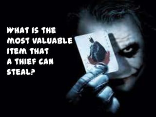 What is the
most valuable
item that
a thief can
steal?
 