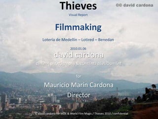 ThievesVisual ReportFilmmakingLotería de Medellín – Lotired – Benedan2010.01.06 davidcardona cInEmAphOtOgrAphy & cOntEntsdEvElOpmEnt for Mauricio Marín Cardona Director © davidcardona for MDE & World Film Magic / Thieves 2010 / confidential 