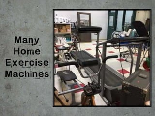 Many
Home
Exercise
Machines
 