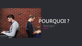 POURQUOI ?
2 0 1 7
Q u ’ e s t - c e q u i n e
m a r c h a i t p l u s ?
 