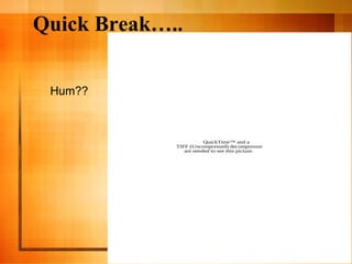 Quick Break…..
QuickTime™ and a
TIFF (Uncompressed) decompressor
are needed to see this picture.
Hum??
 