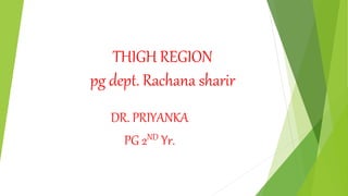 THIGH REGION
pg dept. Rachana sharir
DR. PRIYANKA
PG 2ND Yr.
 