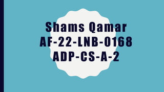Shams Qamar
AF-22-LNB-0168
ADP-CS-A-2
 
