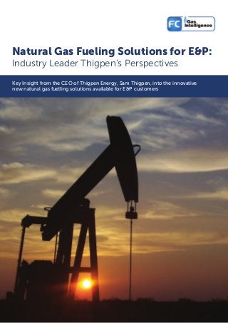 Natural Gas Fueling Solutions for E&P:
Industry Leader Thigpen’s Perspectives
Key Insight from the CEO of Thigpen Energy, Sam Thigpen, into the innovative
new natural gas fuelling solutions available for E&P customers
 