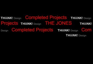 ©©©©©©
            Completed Projects THiiiNK! Design
THiiiNK! Design

Projects THiiiNK! Design THE JONES            THiiiNK!

Design Completed Projects     THiiiNK! Design Com
                                      THiiiNK! Design
 