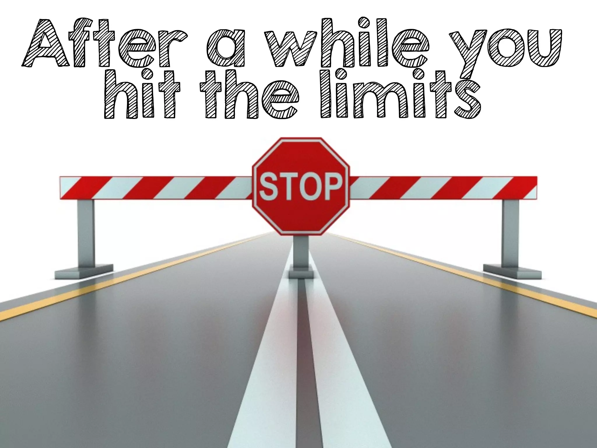 After a while you
hit the limits