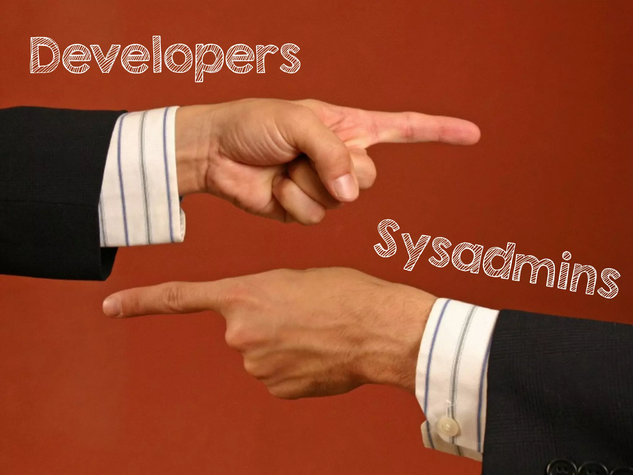 Developers
Sysadmins