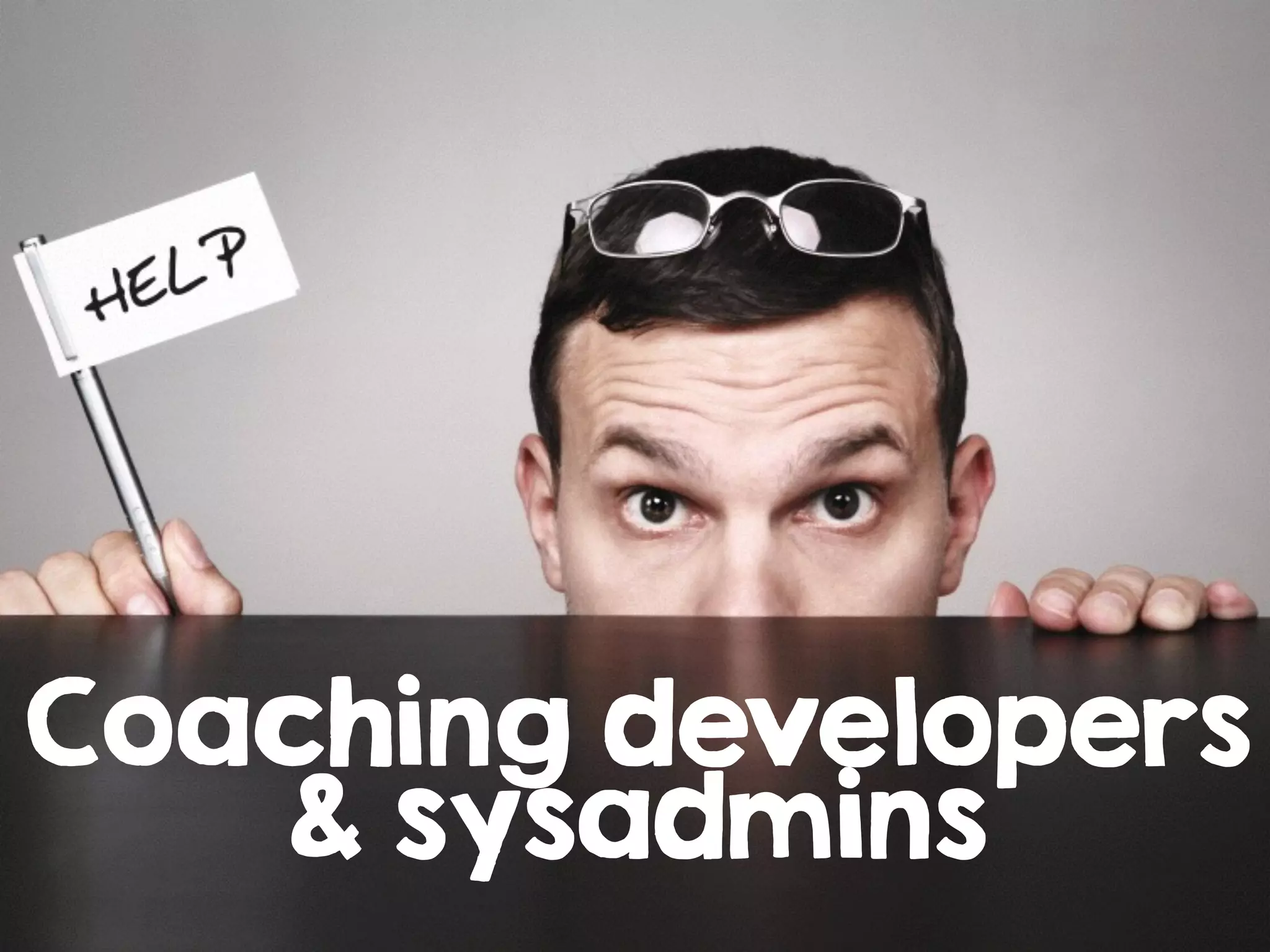 Coaching developers
& sysadmins