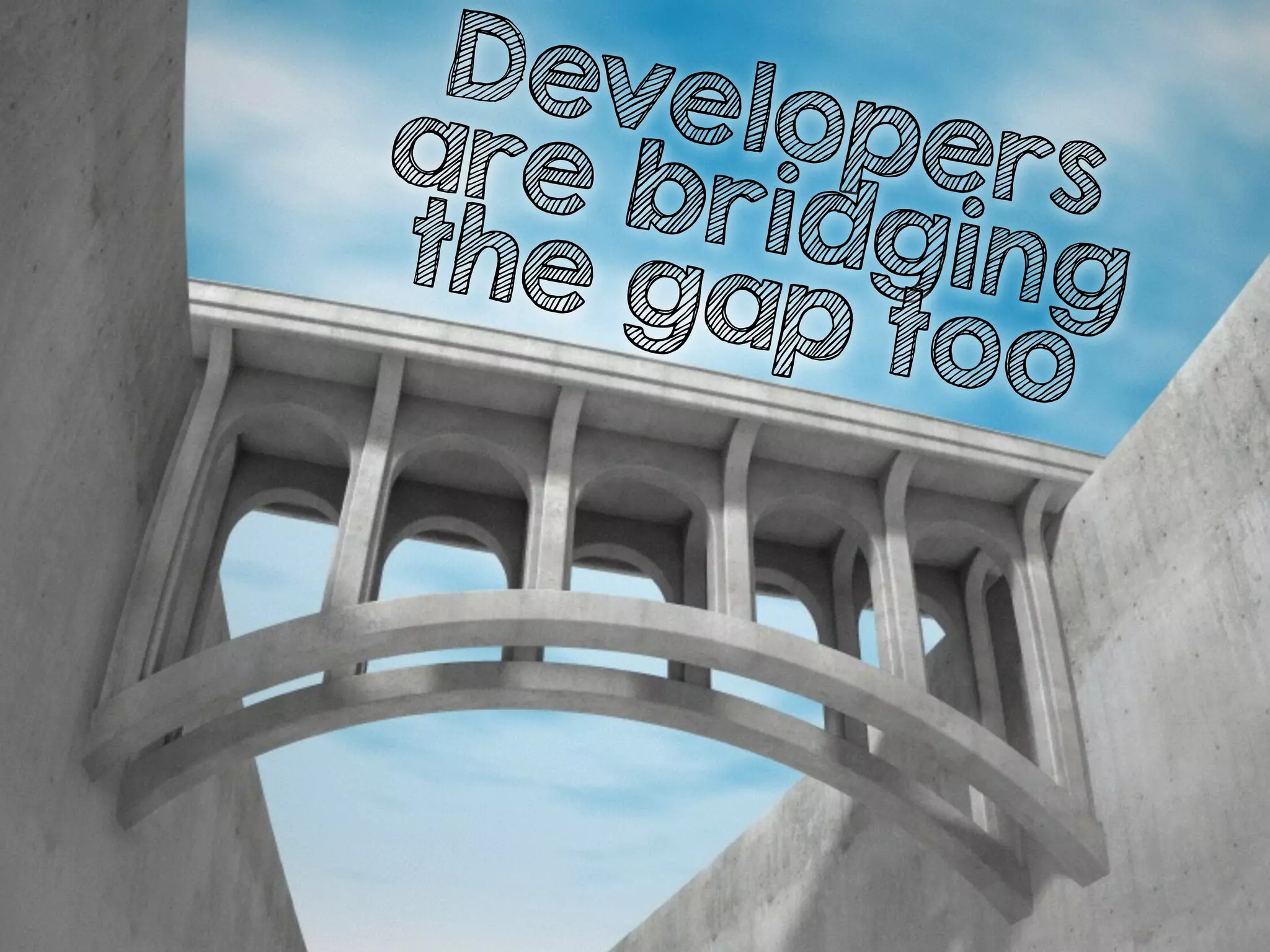 Developersare bridgingthe gap too