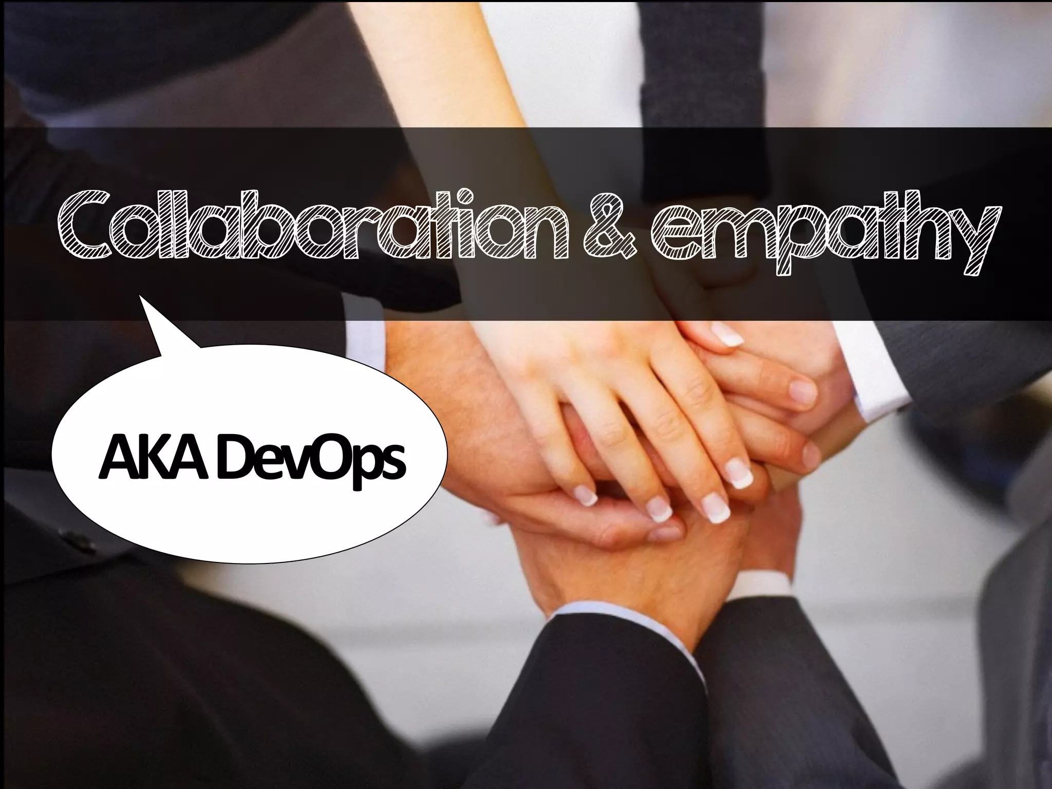 Collaboration&empathy
AKA
DevOps
