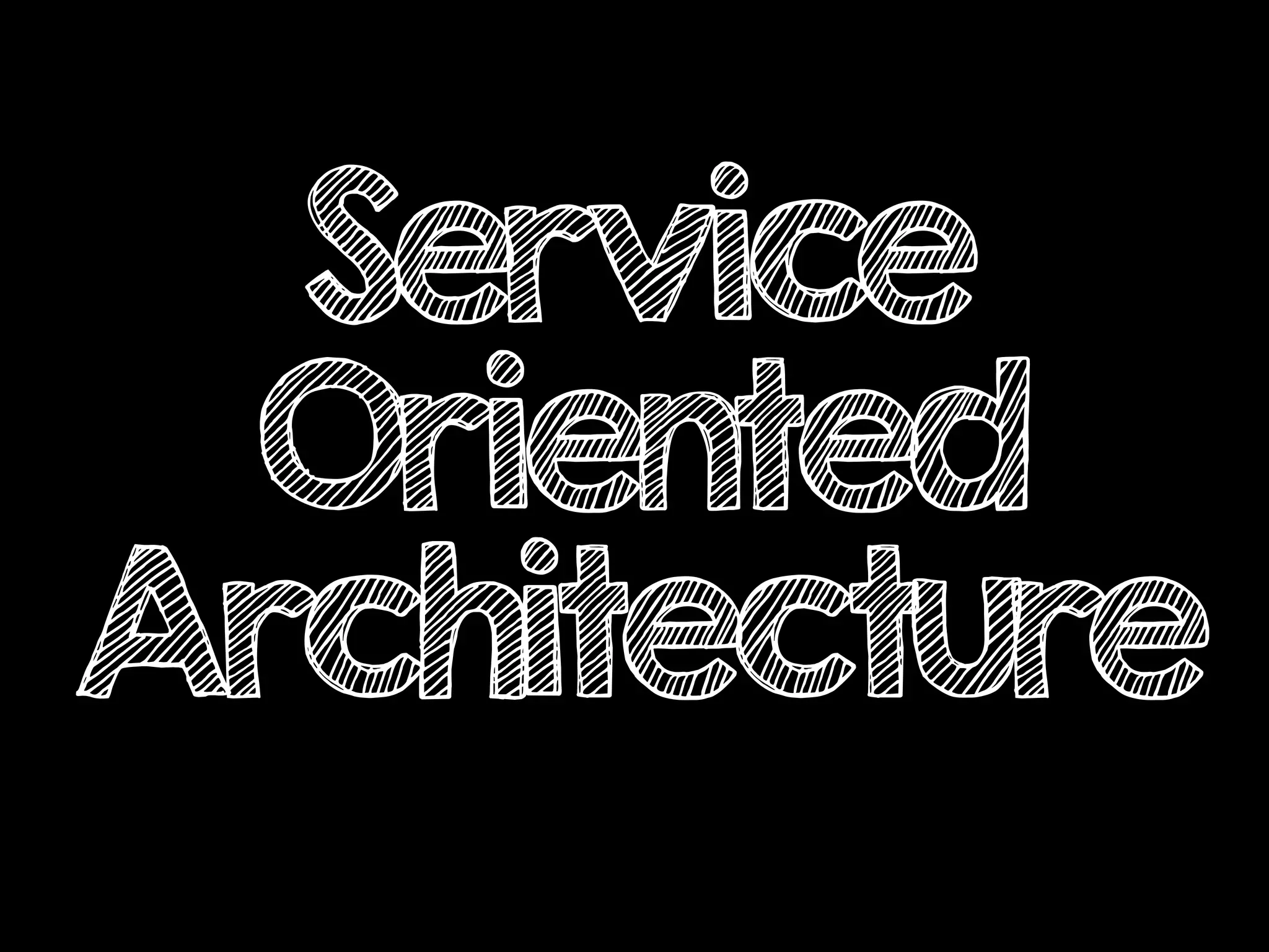 Service
Oriented
Architecture