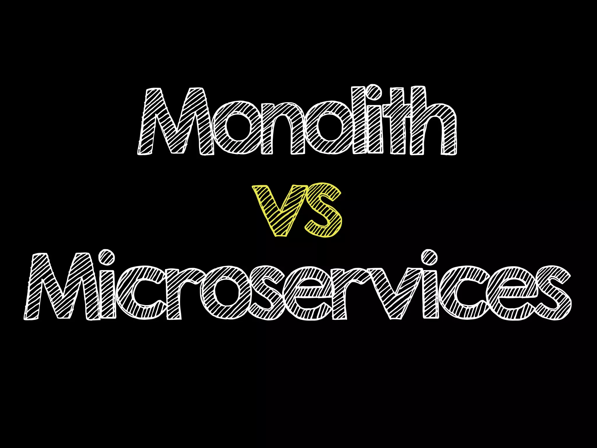 Monolith
vs
Microservices