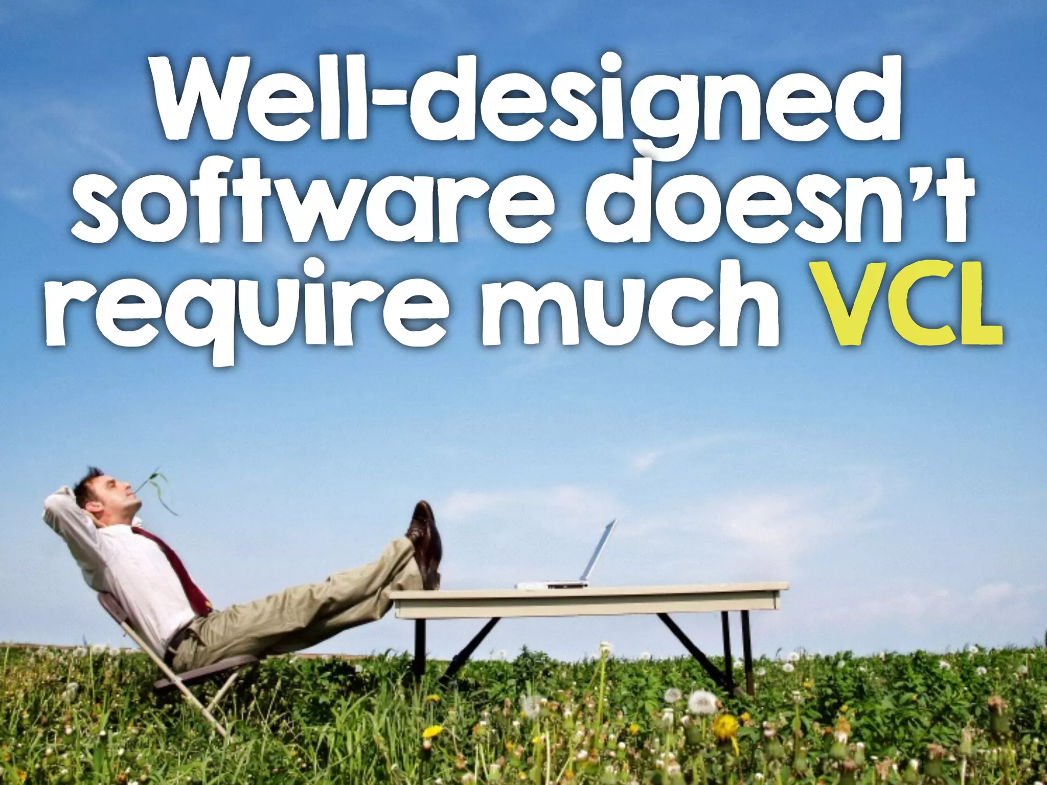 Well-designed
software doesn’t
require much VCL