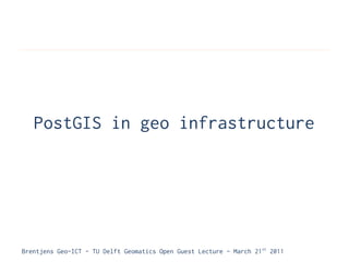 PostGIS in geo infrastructure




Brentjens Geo-ICT - TU Delft Geomatics Open Guest Lecture - March 21 st 2011
 