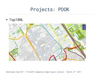 Projects: PDOK
●   Top10NL




Brentjens Geo-ICT - TU Delft Geomatics Open Guest Lecture - March 21 st 2011
 