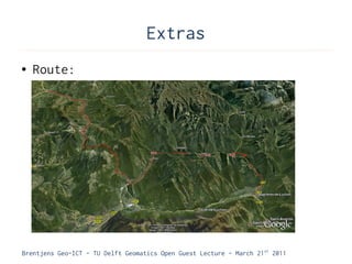 Extras
●   Route:




Brentjens Geo-ICT - TU Delft Geomatics Open Guest Lecture - March 21 st 2011
 