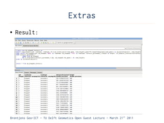 Extras
●   Result:




Brentjens Geo-ICT - TU Delft Geomatics Open Guest Lecture - March 21 st 2011
 